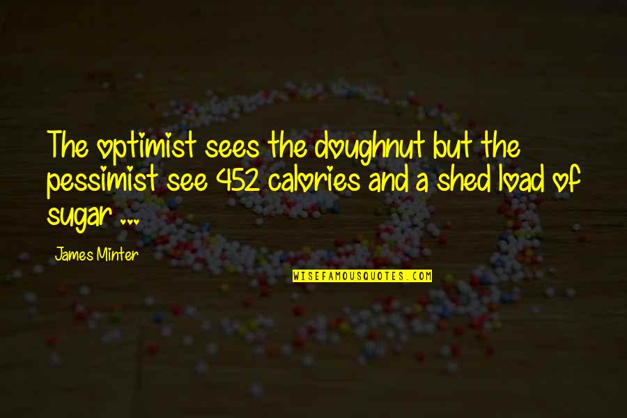 Calories Quotes By James Minter: The optimist sees the doughnut but the pessimist
