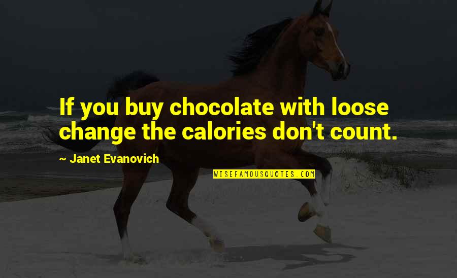 Calories Quotes By Janet Evanovich: If you buy chocolate with loose change the
