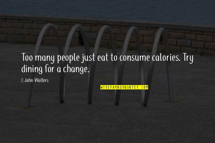 Calories Quotes By John Walters: Too many people just eat to consume calories.