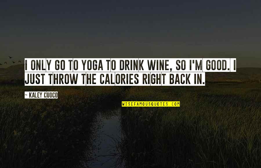 Calories Quotes By Kaley Cuoco: I only go to yoga to drink wine,