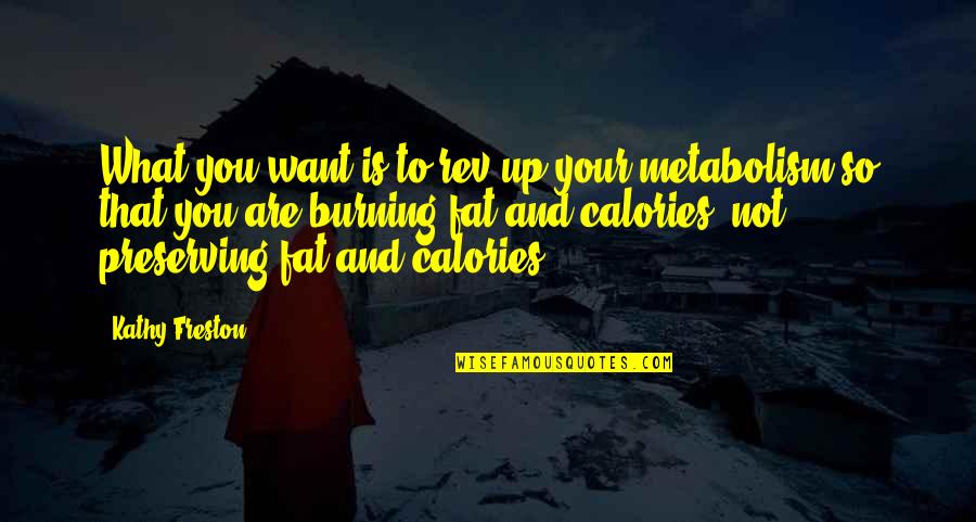 Calories Quotes By Kathy Freston: What you want is to rev up your