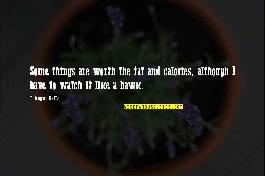 Calories Quotes By Megyn Kelly: Some things are worth the fat and calories,