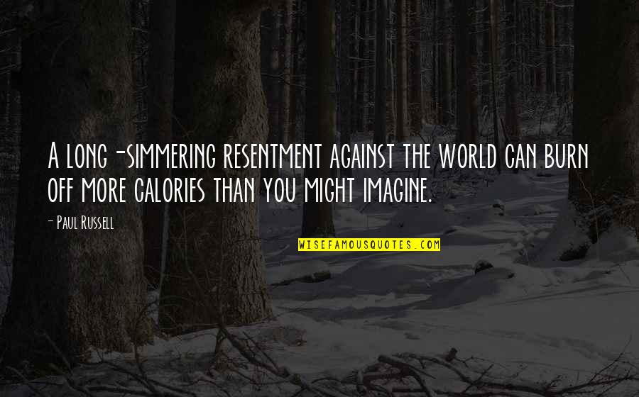 Calories Quotes By Paul Russell: A long-simmering resentment against the world can burn Calories Quotes By Paul Russell: A long-simmering resentment against the world can burn