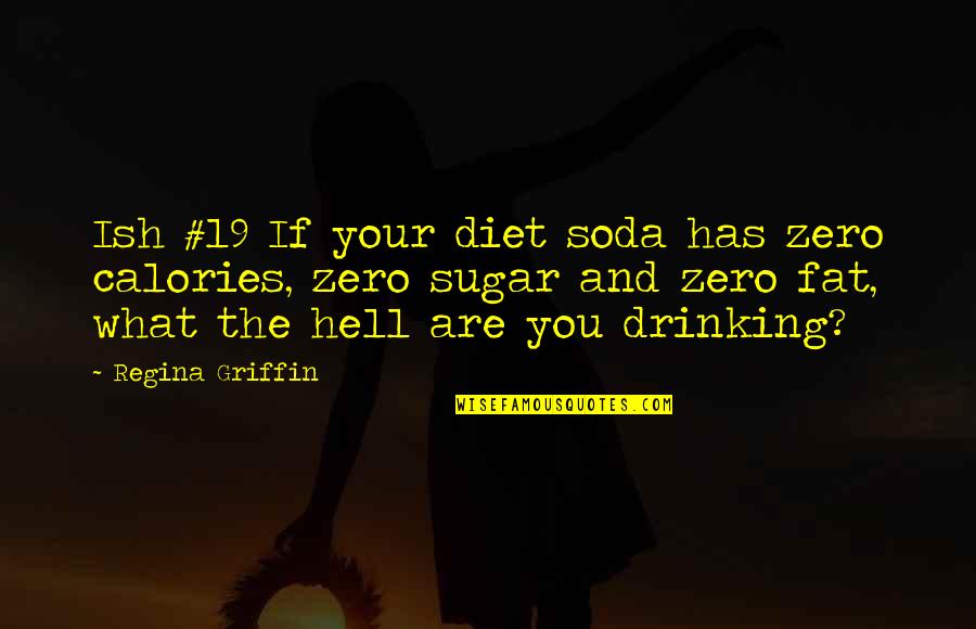 Calories Quotes By Regina Griffin: Ish #19 If your diet soda has zero