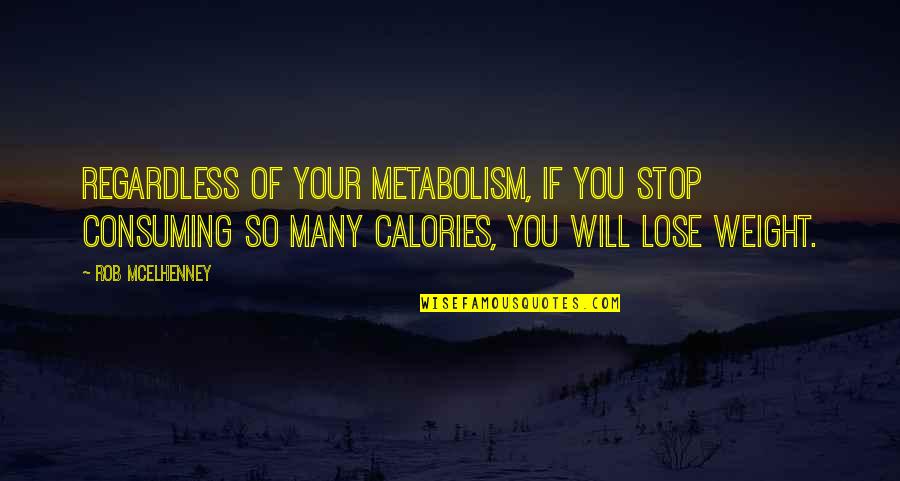 Calories Quotes By Rob McElhenney: Regardless of your metabolism, if you stop consuming