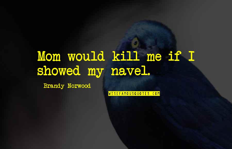 Calorin Quotes By Brandy Norwood: Mom would kill me if I showed my