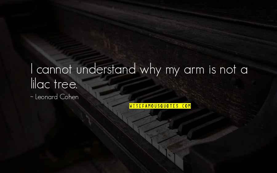 Calorin Quotes By Leonard Cohen: I cannot understand why my arm is not