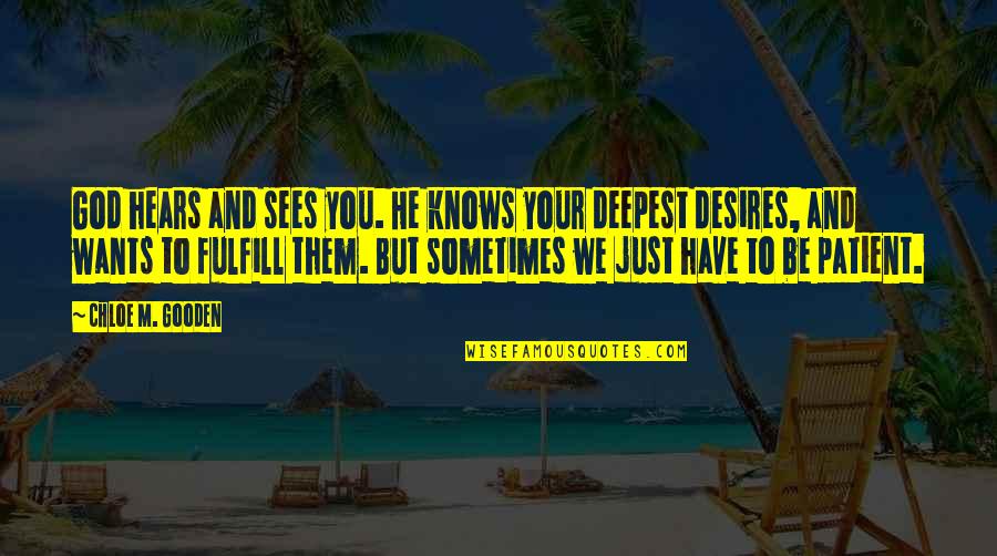 Calorosos Quotes By Chloe M. Gooden: God hears and sees you. He knows your Calorosos Quotes By Chloe M. Gooden: God hears and sees you. He knows your