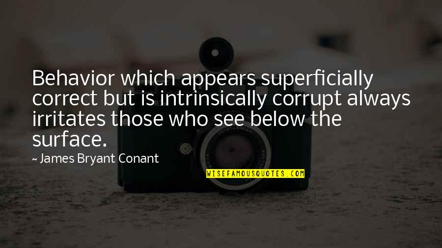 Calot Quotes By James Bryant Conant: Behavior which appears superficially correct but is intrinsically