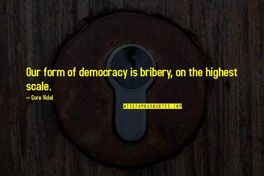 Calotes Polares Quotes By Gore Vidal: Our form of democracy is bribery, on the