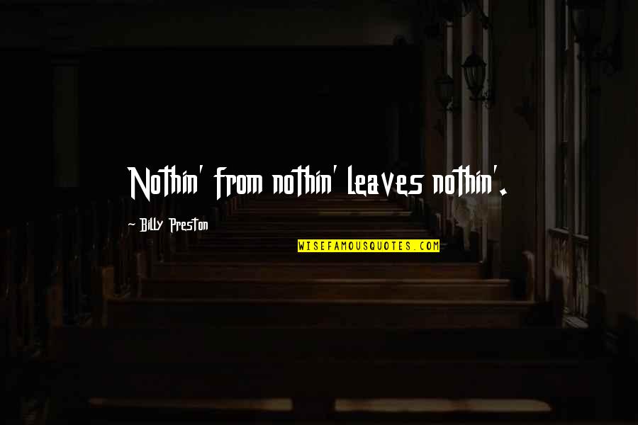 Caloura Quotes By Billy Preston: Nothin' from nothin' leaves nothin'. Caloura Quotes By Billy Preston: Nothin' from nothin' leaves nothin'.