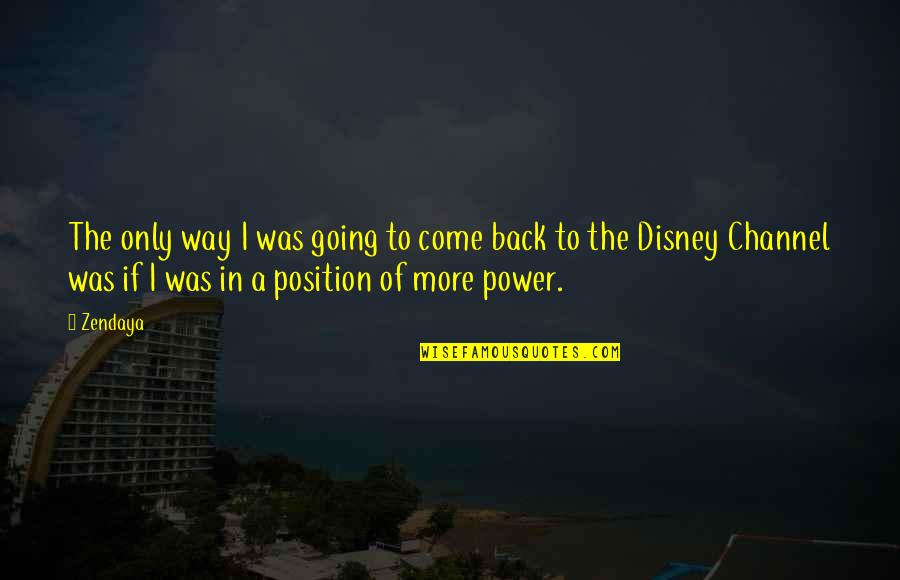 Caloura Quotes By Zendaya: The only way I was going to come Caloura Quotes By Zendaya: The only way I was going to come