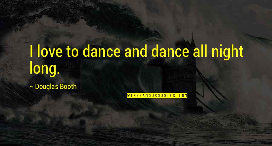 Calouro Construction Quotes By Douglas Booth: I love to dance and dance all night Calouro Construction Quotes By Douglas Booth: I love to dance and dance all night