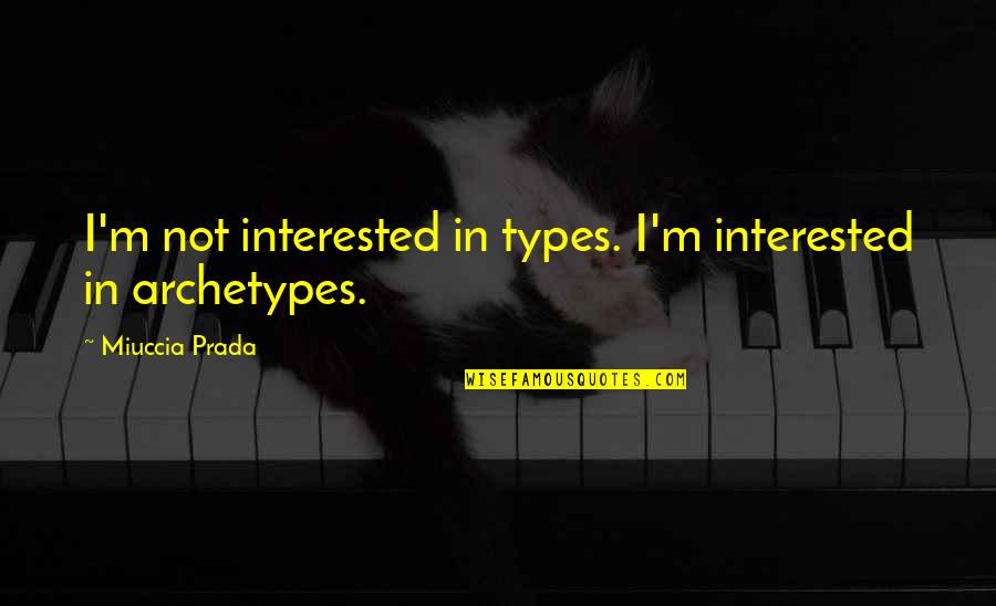 Calouro Construction Quotes By Miuccia Prada: I'm not interested in types. I'm interested in Calouro Construction Quotes By Miuccia Prada: I'm not interested in types. I'm interested in