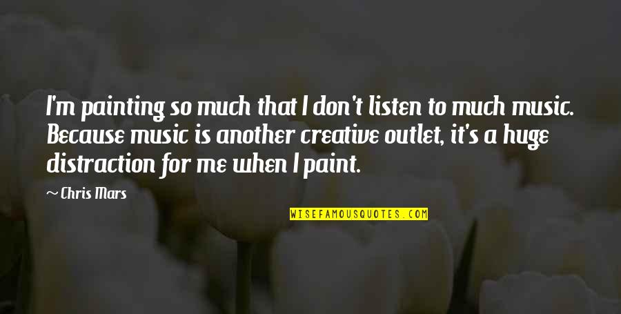 Calover Quotes By Chris Mars: I'm painting so much that I don't listen Calover Quotes By Chris Mars: I'm painting so much that I don't listen