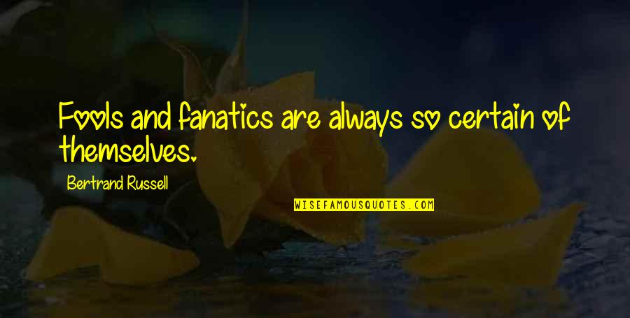 Caloveto Quotes By Bertrand Russell: Fools and fanatics are always so certain of Caloveto Quotes By Bertrand Russell: Fools and fanatics are always so certain of