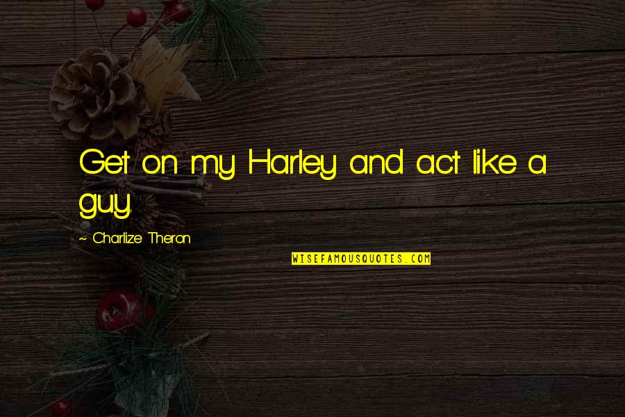 Caloveto Quotes By Charlize Theron: Get on my Harley and act like a Caloveto Quotes By Charlize Theron: Get on my Harley and act like a