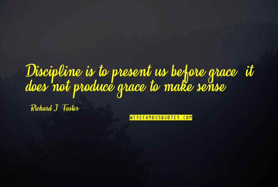 Caloveto Quotes By Richard J. Foster: Discipline is to present us before grace, it Caloveto Quotes By Richard J. Foster: Discipline is to present us before grace, it