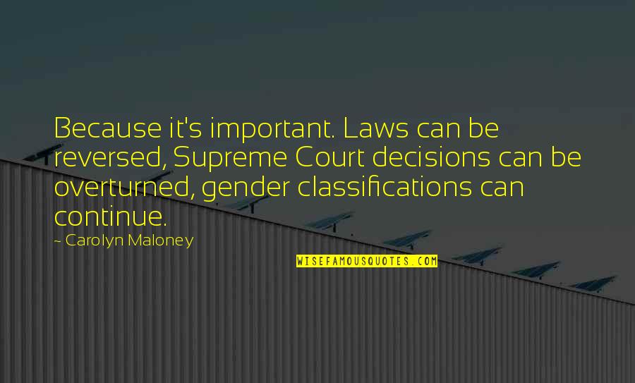 Calpernia Addams Quotes By Carolyn Maloney: Because it's important. Laws can be reversed, Supreme Calpernia Addams Quotes By Carolyn Maloney: Because it's important. Laws can be reversed, Supreme