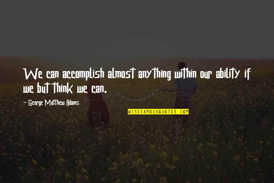 Calpurnia And Portia Quotes By George Matthew Adams: We can accomplish almost anything within our ability