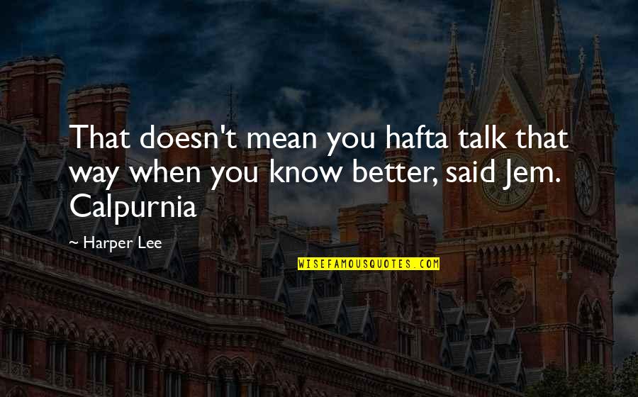 Calpurnia Best Quotes By Harper Lee: That doesn't mean you hafta talk that way