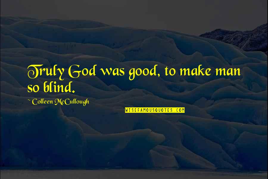 Calpurnia Motherly Quotes By Colleen McCullough: Truly God was good, to make man so