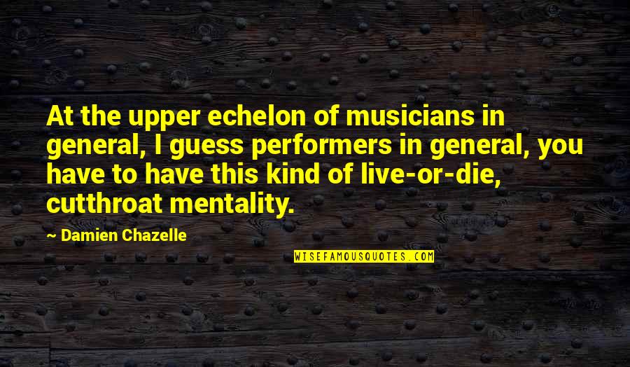 Calpurnia Personality Quotes By Damien Chazelle: At the upper echelon of musicians in general,