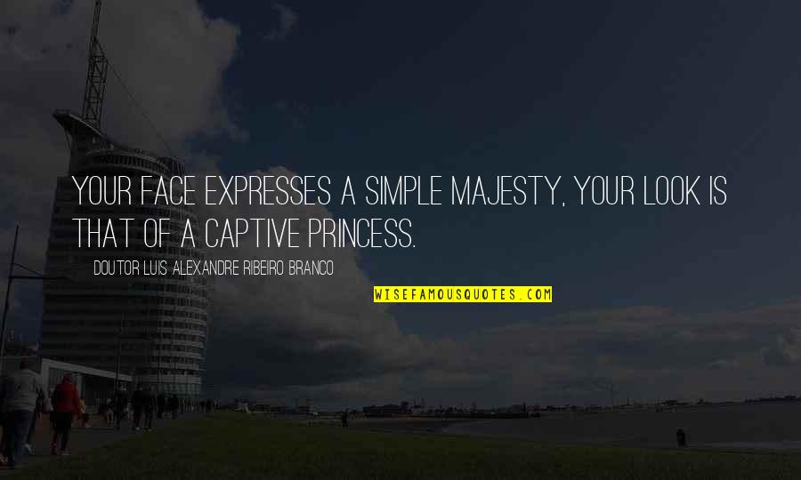 Calpurnia Pisonis Quotes By Doutor Luis Alexandre Ribeiro Branco: Your face expresses a simple majesty, your look Calpurnia Pisonis Quotes By Doutor Luis Alexandre Ribeiro Branco: Your face expresses a simple majesty, your look