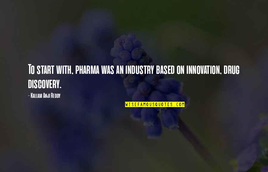Calpurnia Teaches Scout Quotes By Kallam Anji Reddy: To start with, pharma was an industry based Calpurnia Teaches Scout Quotes By Kallam Anji Reddy: To start with, pharma was an industry based