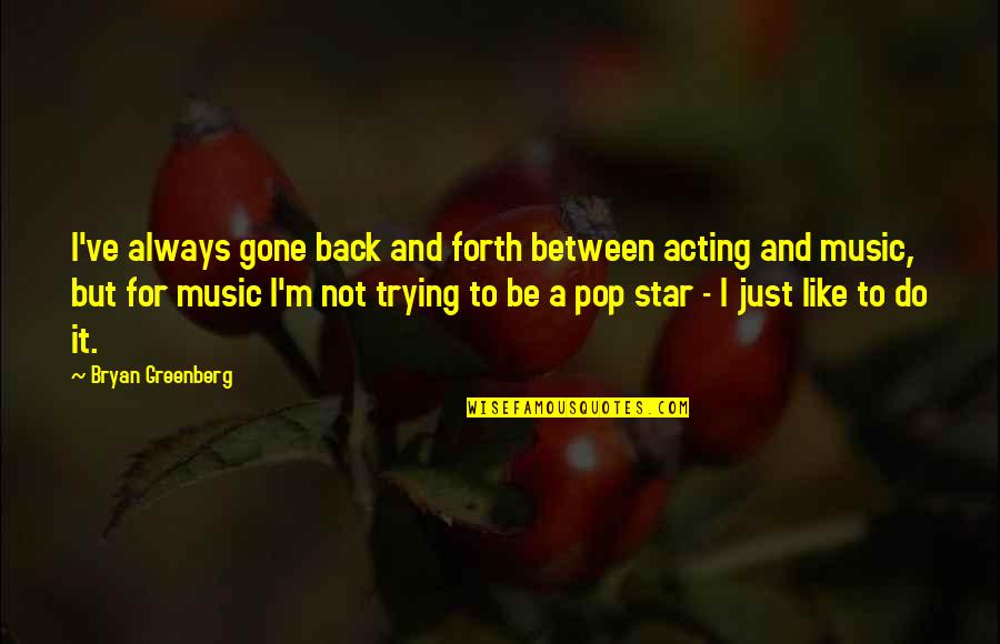 Calpurnius Quotes By Bryan Greenberg: I've always gone back and forth between acting