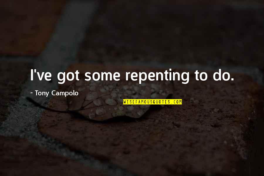 Calpurnius Quotes By Tony Campolo: I've got some repenting to do.