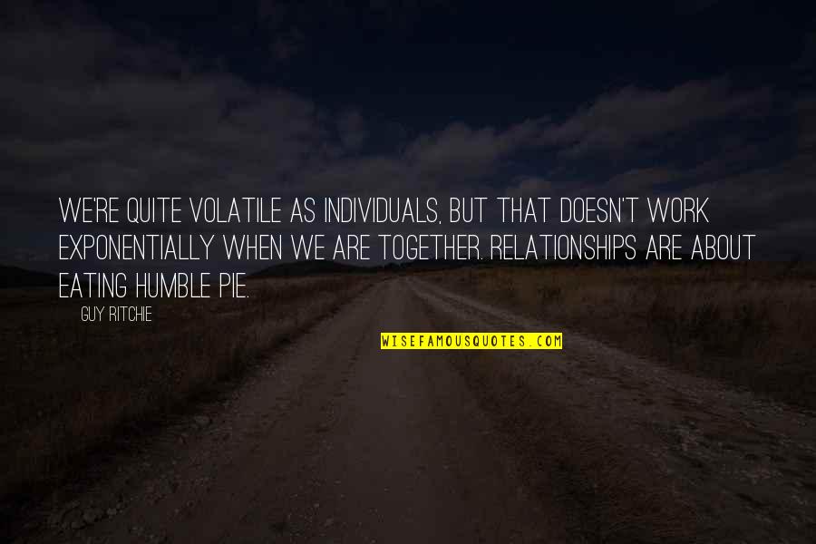 Calpurnius St Quotes By Guy Ritchie: We're quite volatile as individuals, but that doesn't