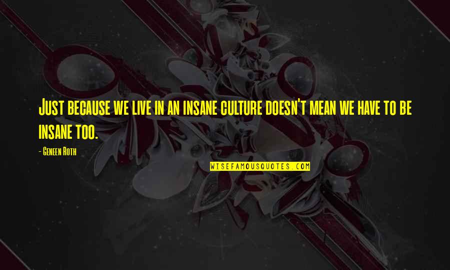 Calque Quotes By Geneen Roth: Just because we live in an insane culture