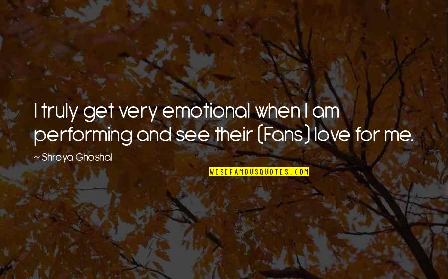 Calque Quotes By Shreya Ghoshal: I truly get very emotional when I am