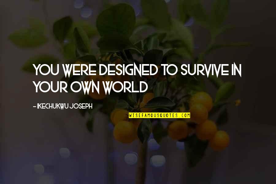 Caltabiano Ronald Quotes By Ikechukwu Joseph: You were designed to survive in your own