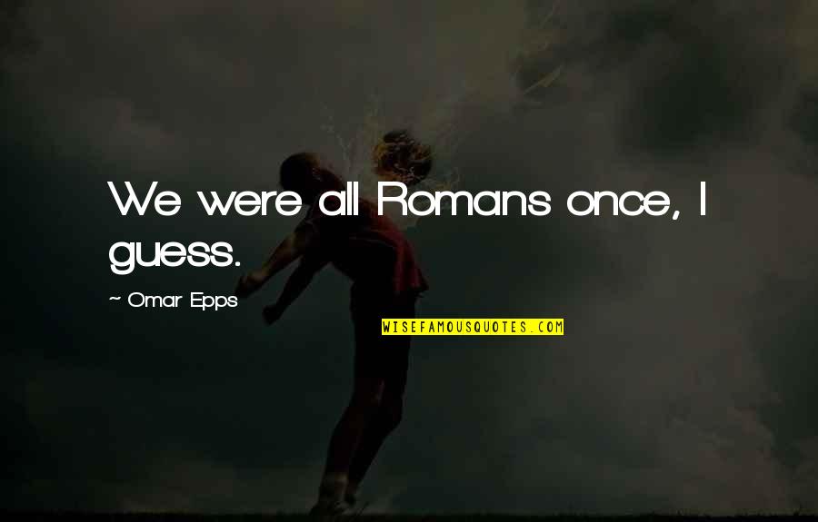 Caltagirone Sicilia Quotes By Omar Epps: We were all Romans once, I guess.