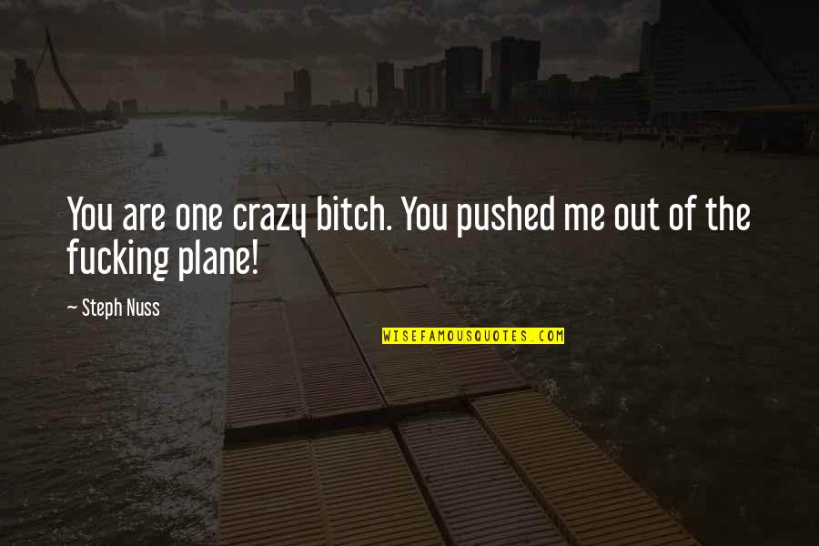 Caltrider Nieca Quotes By Steph Nuss: You are one crazy bitch. You pushed me