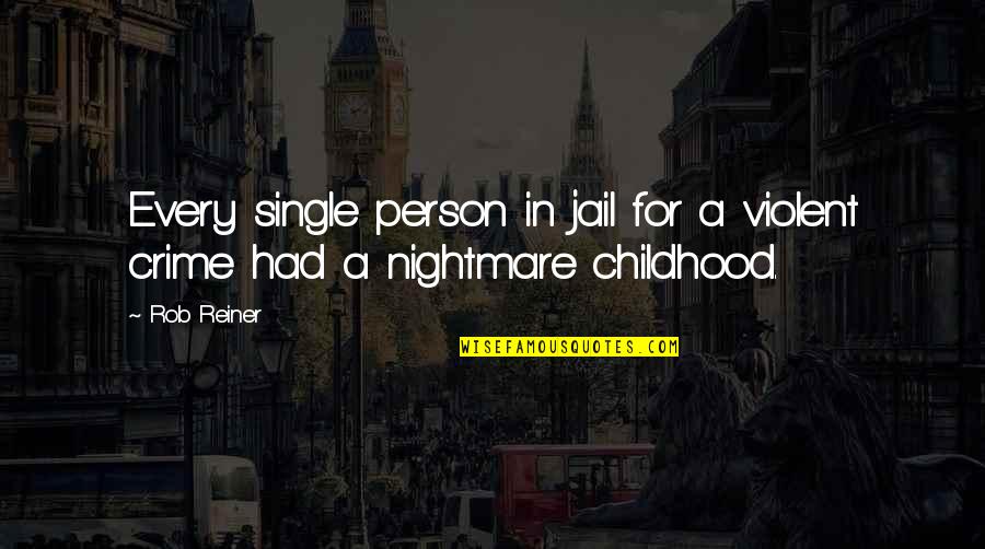Caltriders Body Quotes By Rob Reiner: Every single person in jail for a violent
