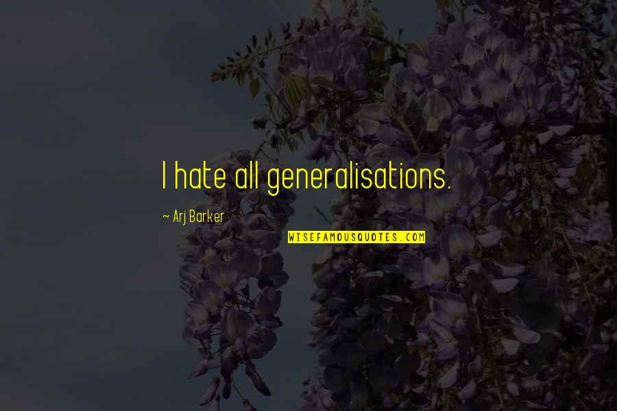 Calum Gilhooley Quotes By Arj Barker: I hate all generalisations. Calum Gilhooley Quotes By Arj Barker: I hate all generalisations.