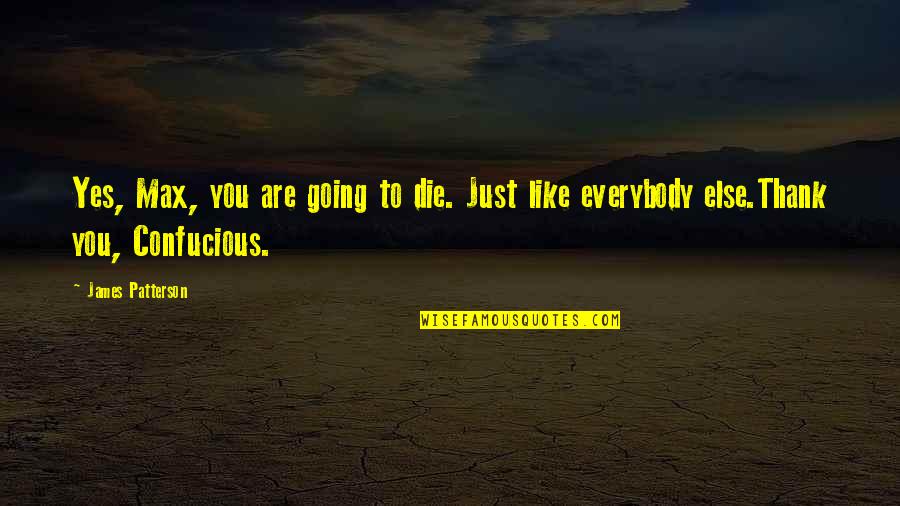 Calum Gilhooley Quotes By James Patterson: Yes, Max, you are going to die. Just