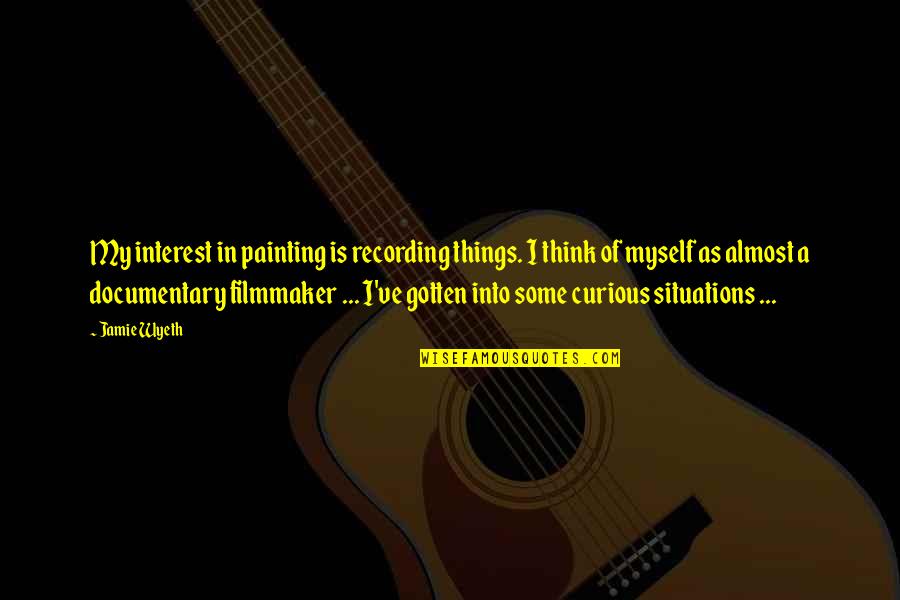 Calumet Inn Quotes By Jamie Wyeth: My interest in painting is recording things. I Calumet Inn Quotes By Jamie Wyeth: My interest in painting is recording things. I
