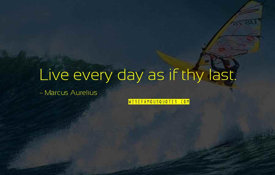 Calumet Quotes By Marcus Aurelius: Live every day as if thy last.