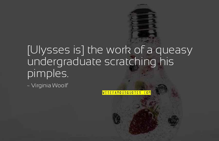 Calumniadoras Quotes By Virginia Woolf: [Ulysses is] the work of a queasy undergraduate