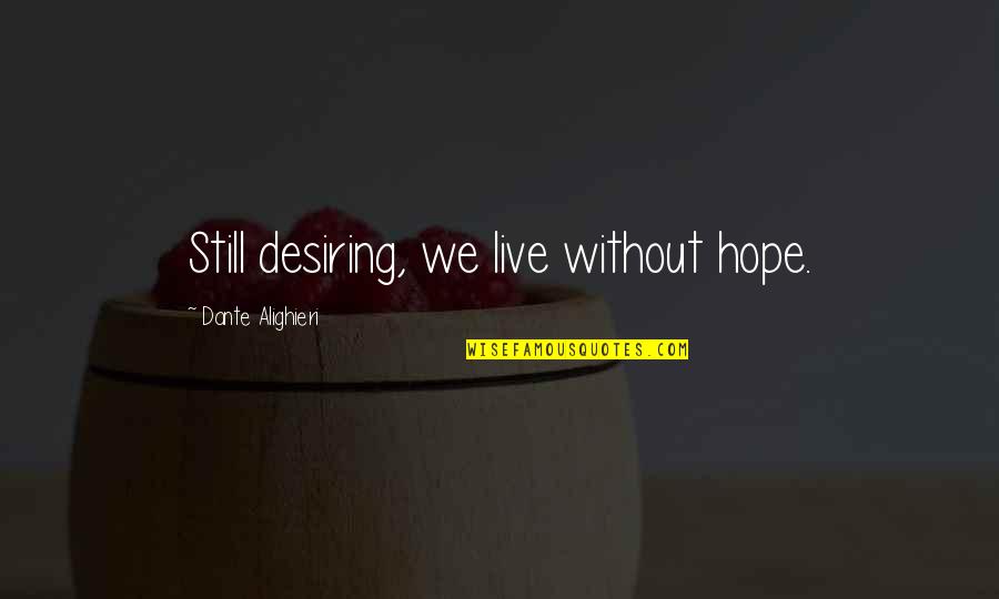 Calumnias Quotes By Dante Alighieri: Still desiring, we live without hope.