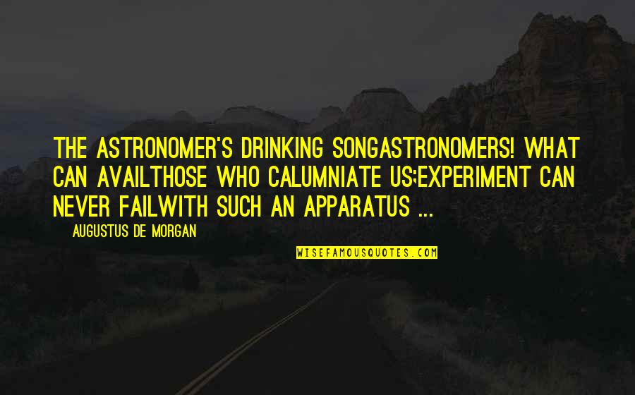 Calumniate Quotes By Augustus De Morgan: The Astronomer's Drinking SongAstronomers! What can availThose who Calumniate Quotes By Augustus De Morgan: The Astronomer's Drinking SongAstronomers! What can availThose who