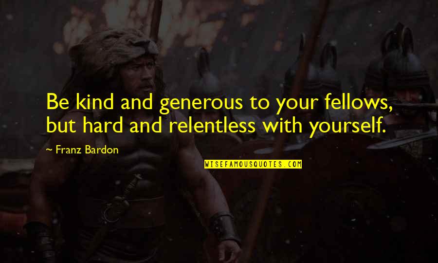 Calumniate Quotes By Franz Bardon: Be kind and generous to your fellows, but