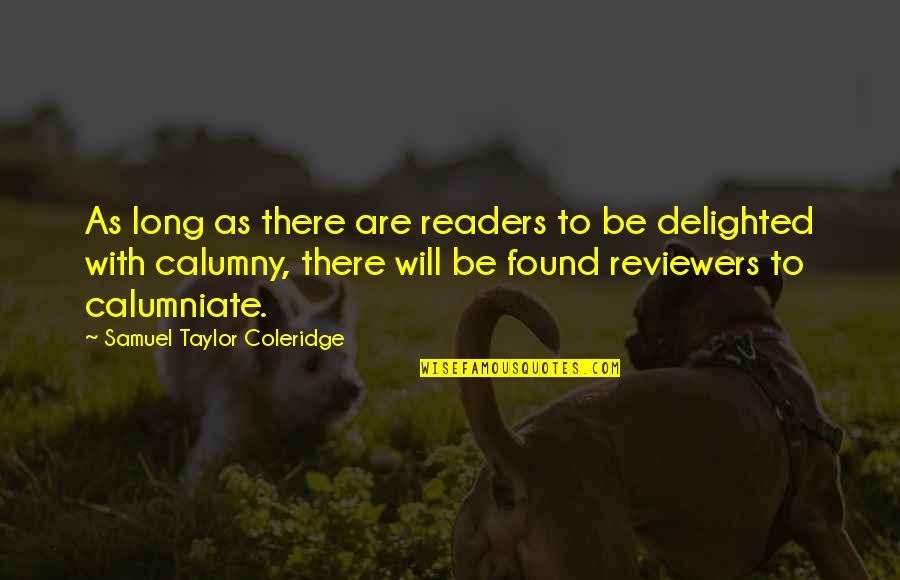 Calumniate Quotes By Samuel Taylor Coleridge: As long as there are readers to be