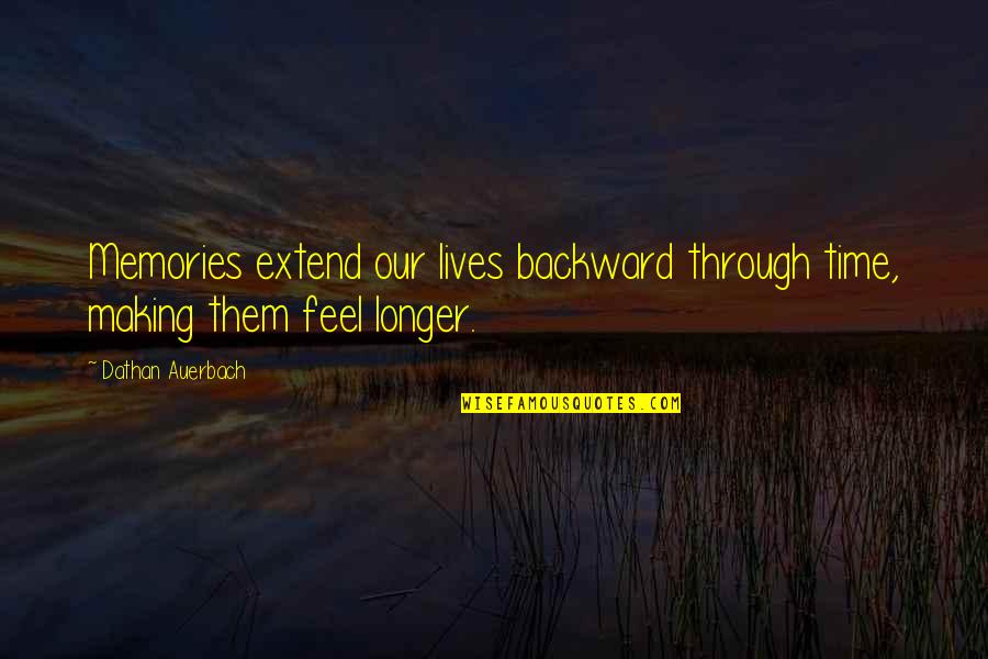 Calumniated Quotes By Dathan Auerbach: Memories extend our lives backward through time, making