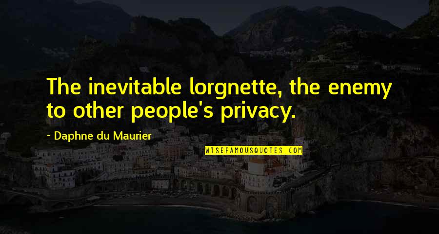 Calumniating Quotes By Daphne Du Maurier: The inevitable lorgnette, the enemy to other people's
