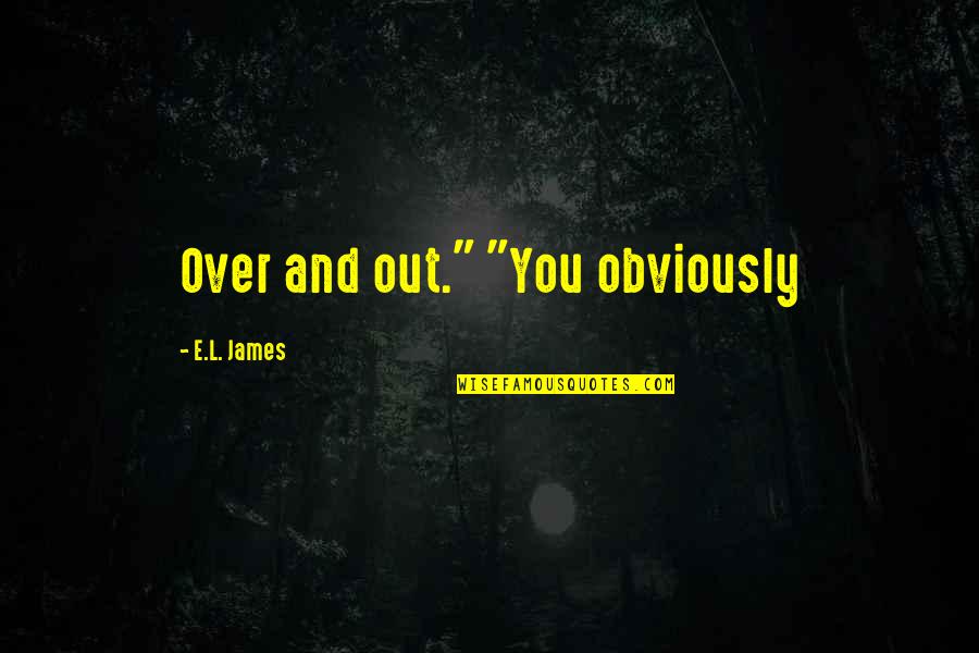 Calumniation Quotes By E.L. James: Over and out." "You obviously Calumniation Quotes By E.L. James: Over and out." "You obviously
